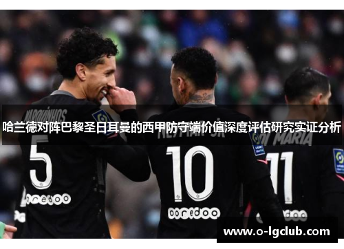 哈兰德对阵巴黎圣日耳曼的西甲防守端价值深度评估研究实证分析