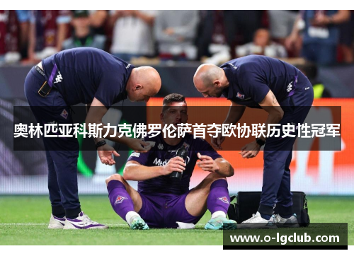 奥林匹亚科斯力克佛罗伦萨首夺欧协联历史性冠军