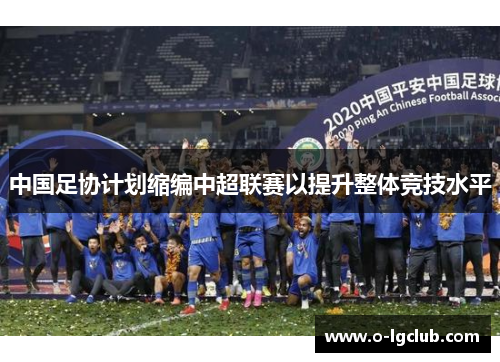 中国足协计划缩编中超联赛以提升整体竞技水平