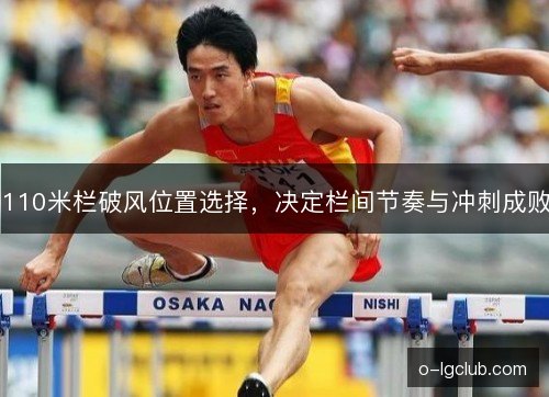 110米栏破风位置选择，决定栏间节奏与冲刺成败