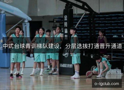 中式台球青训梯队建设，分层选拔打通晋升通道